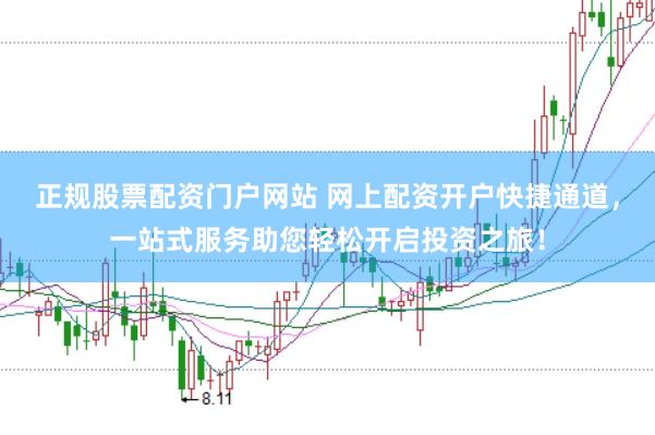 正規(guī)股票配資門戶網(wǎng)站 網(wǎng)上配資開戶快捷通道，一站式服務(wù)助您輕松開啟投資之旅！